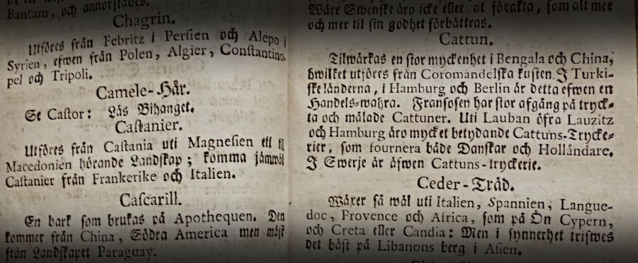 Cattun (printed calico) ‘Made in great quantity in Bengal and China, brought out from the Coromandel Coast. It is also a trading article in the Turkish lands, in Hamburg and Berlin. The French man has a great demand for printed and painted Cotton. In Lauban, upper Lauzitz and Hamburg, very significant Cotton Print mills furnish Danes and Dutchmen. In Sweden, there are also Cotton Print mills.’ (From: Könsberg…’, 1768, p. 15).